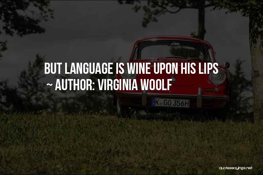 Virginia Woolf Quotes: But Language Is Wine Upon His Lips