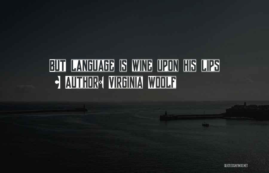 Virginia Woolf Quotes: But Language Is Wine Upon His Lips