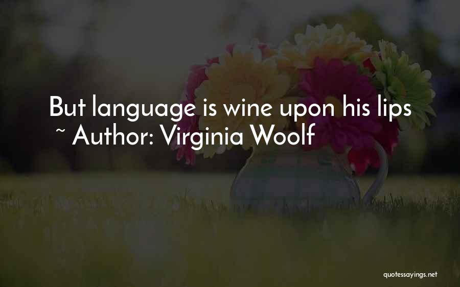 Virginia Woolf Quotes: But Language Is Wine Upon His Lips