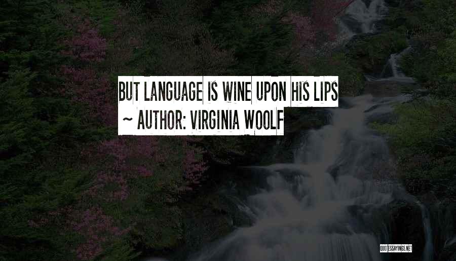 Virginia Woolf Quotes: But Language Is Wine Upon His Lips