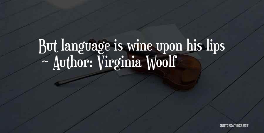 Virginia Woolf Quotes: But Language Is Wine Upon His Lips