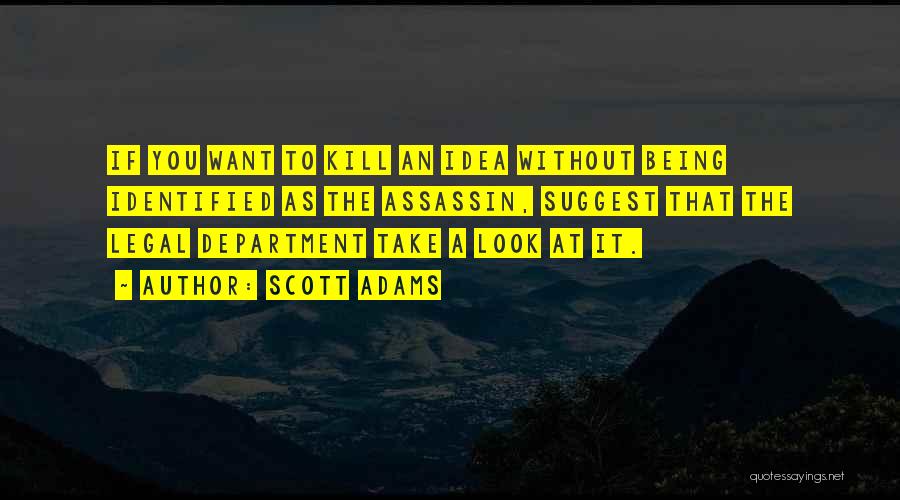 Scott Adams Quotes: If You Want To Kill An Idea Without Being Identified As The Assassin, Suggest That The Legal Department Take A