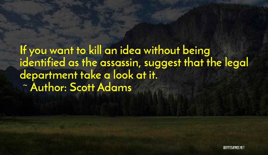 Scott Adams Quotes: If You Want To Kill An Idea Without Being Identified As The Assassin, Suggest That The Legal Department Take A