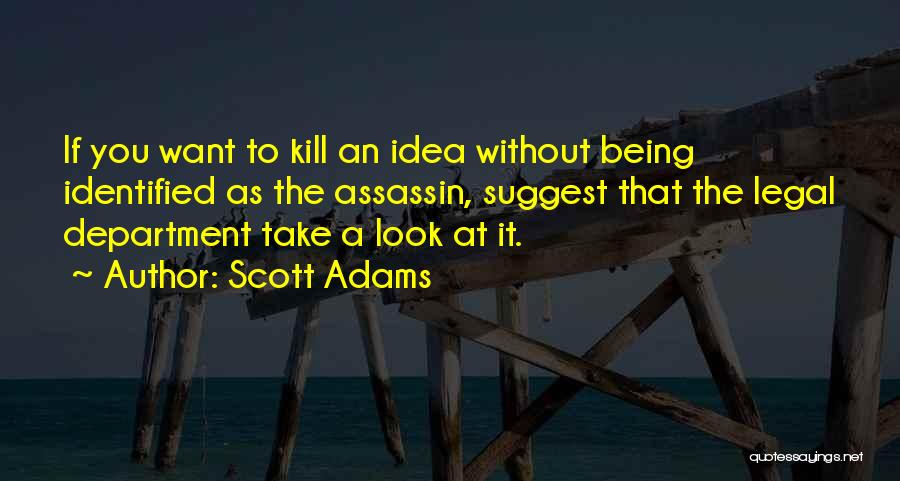 Scott Adams Quotes: If You Want To Kill An Idea Without Being Identified As The Assassin, Suggest That The Legal Department Take A