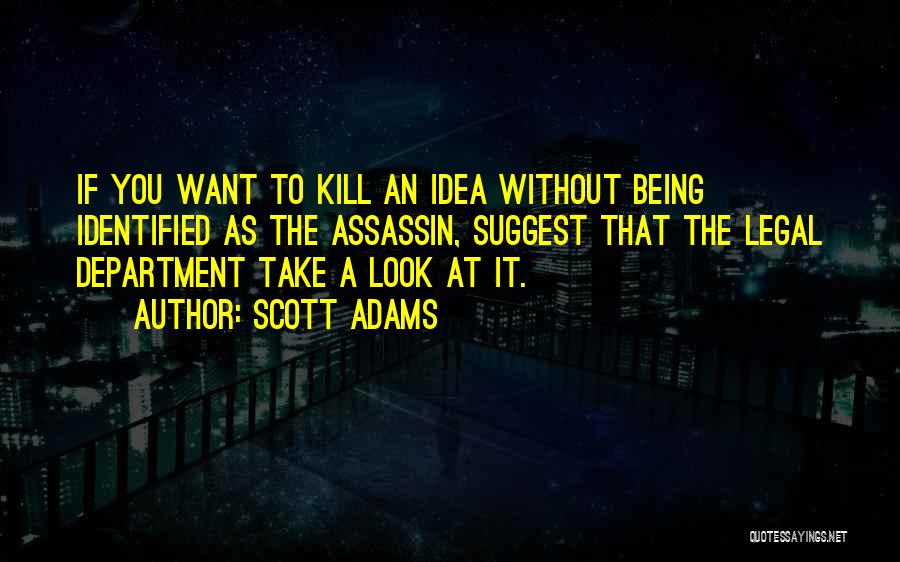 Scott Adams Quotes: If You Want To Kill An Idea Without Being Identified As The Assassin, Suggest That The Legal Department Take A