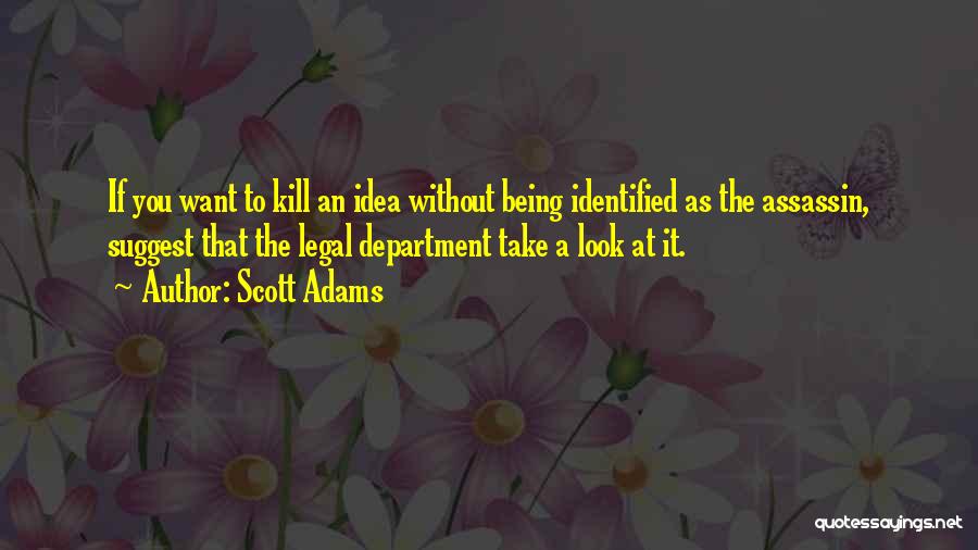 Scott Adams Quotes: If You Want To Kill An Idea Without Being Identified As The Assassin, Suggest That The Legal Department Take A