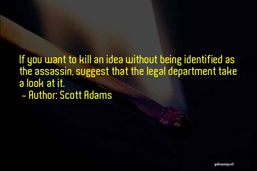 Scott Adams Quotes: If You Want To Kill An Idea Without Being Identified As The Assassin, Suggest That The Legal Department Take A