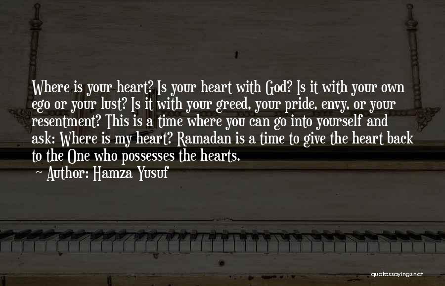 Hamza Yusuf Quotes: Where Is Your Heart? Is Your Heart With God? Is It With Your Own Ego Or Your Lust? Is It