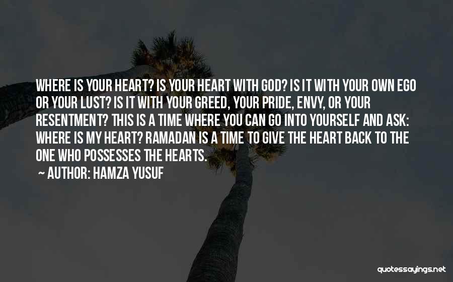 Hamza Yusuf Quotes: Where Is Your Heart? Is Your Heart With God? Is It With Your Own Ego Or Your Lust? Is It