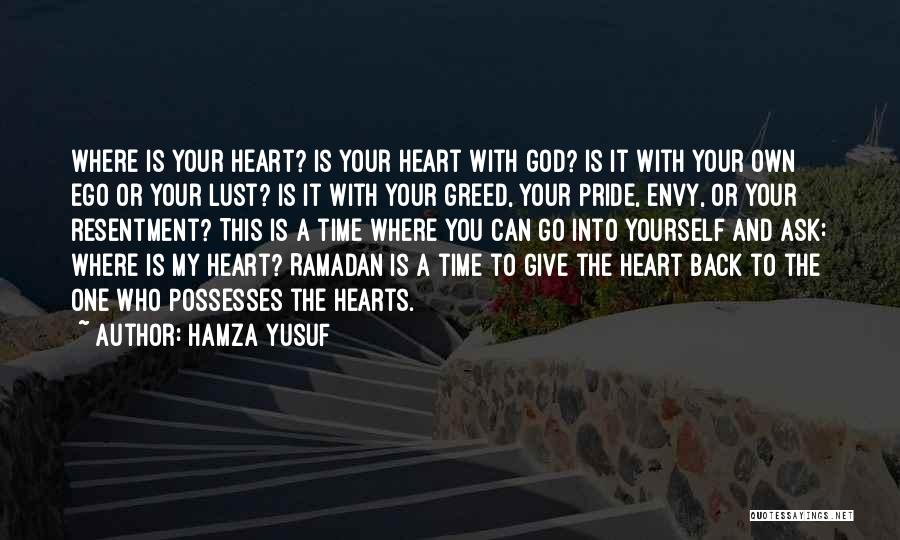 Hamza Yusuf Quotes: Where Is Your Heart? Is Your Heart With God? Is It With Your Own Ego Or Your Lust? Is It