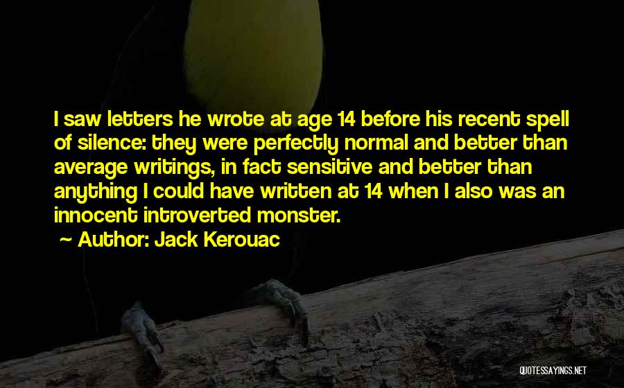 Jack Kerouac Quotes: I Saw Letters He Wrote At Age 14 Before His Recent Spell Of Silence: They Were Perfectly Normal And Better