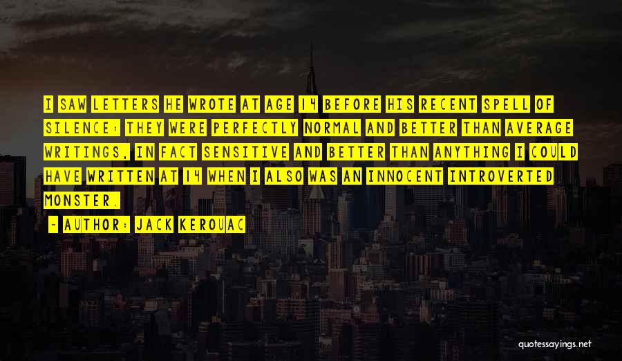 Jack Kerouac Quotes: I Saw Letters He Wrote At Age 14 Before His Recent Spell Of Silence: They Were Perfectly Normal And Better