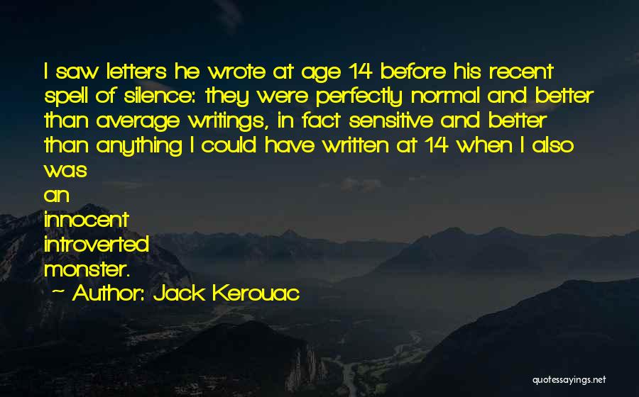 Jack Kerouac Quotes: I Saw Letters He Wrote At Age 14 Before His Recent Spell Of Silence: They Were Perfectly Normal And Better
