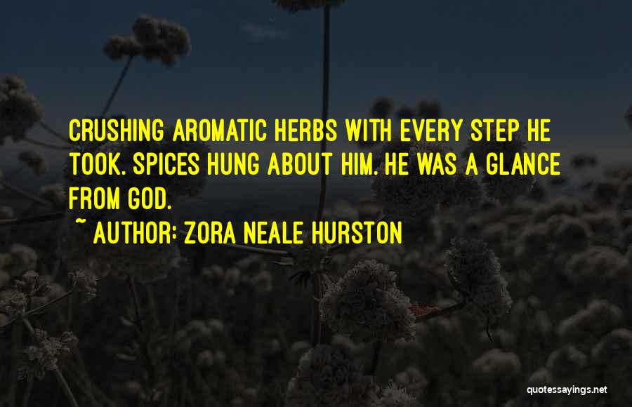 Zora Neale Hurston Quotes: Crushing Aromatic Herbs With Every Step He Took. Spices Hung About Him. He Was A Glance From God.