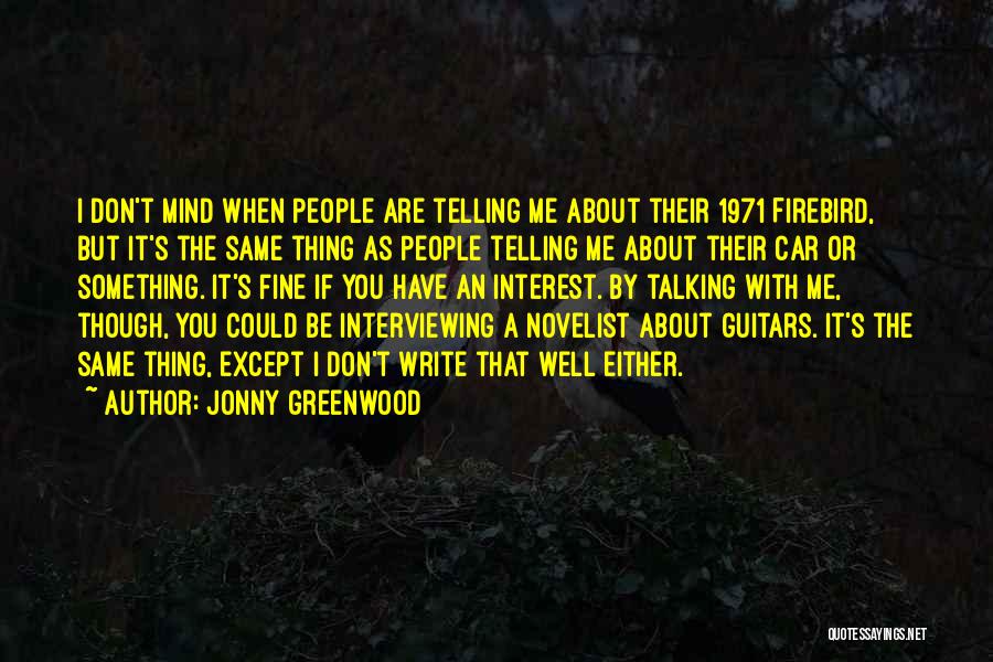 Jonny Greenwood Quotes: I Don't Mind When People Are Telling Me About Their 1971 Firebird, But It's The Same Thing As People Telling