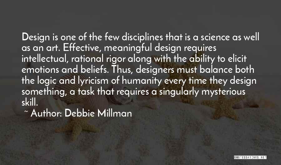 Debbie Millman Quotes: Design Is One Of The Few Disciplines That Is A Science As Well As An Art. Effective, Meaningful Design Requires