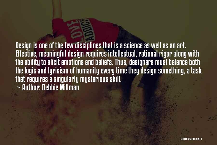 Debbie Millman Quotes: Design Is One Of The Few Disciplines That Is A Science As Well As An Art. Effective, Meaningful Design Requires