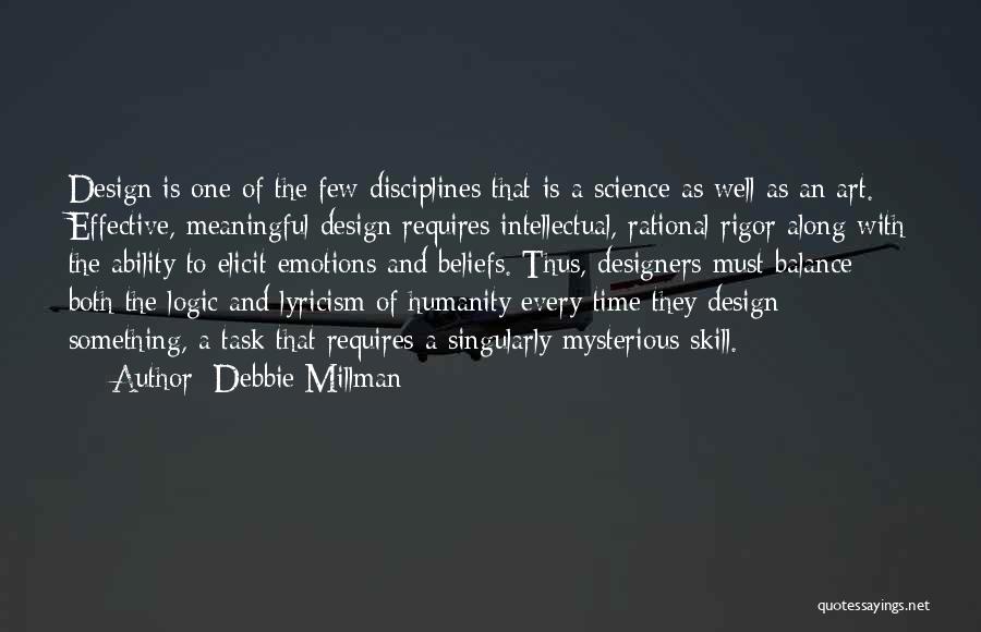 Debbie Millman Quotes: Design Is One Of The Few Disciplines That Is A Science As Well As An Art. Effective, Meaningful Design Requires