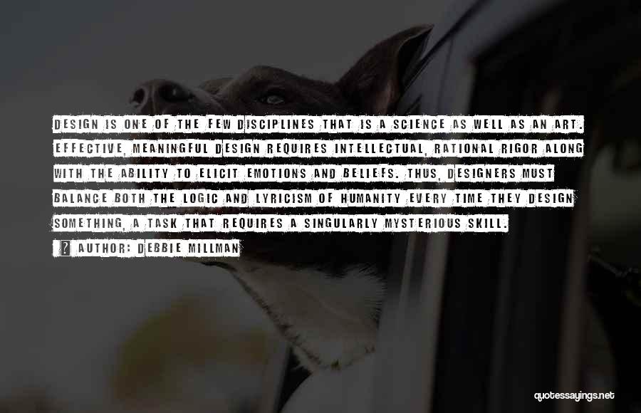 Debbie Millman Quotes: Design Is One Of The Few Disciplines That Is A Science As Well As An Art. Effective, Meaningful Design Requires