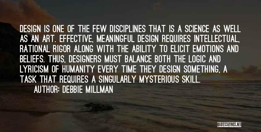 Debbie Millman Quotes: Design Is One Of The Few Disciplines That Is A Science As Well As An Art. Effective, Meaningful Design Requires