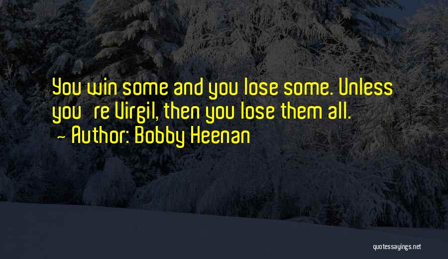 Bobby Heenan Quotes: You Win Some And You Lose Some. Unless You're Virgil, Then You Lose Them All.