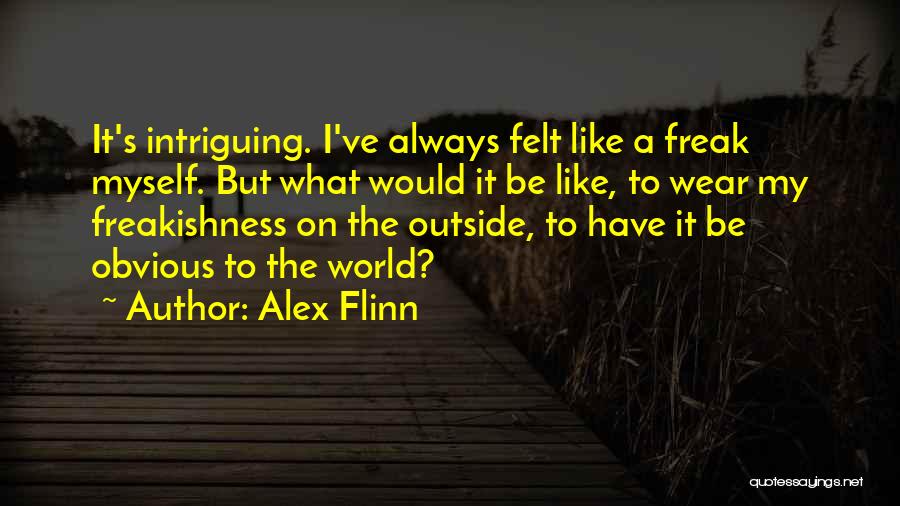 Alex Flinn Quotes: It's Intriguing. I've Always Felt Like A Freak Myself. But What Would It Be Like, To Wear My Freakishness On