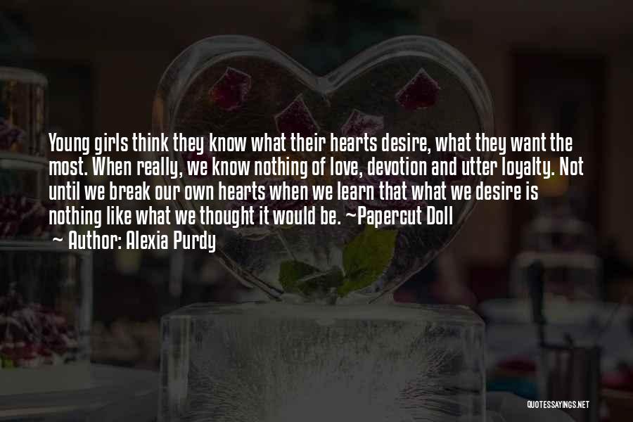 Alexia Purdy Quotes: Young Girls Think They Know What Their Hearts Desire, What They Want The Most. When Really, We Know Nothing Of