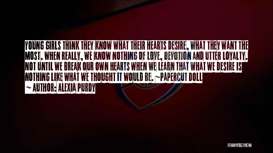 Alexia Purdy Quotes: Young Girls Think They Know What Their Hearts Desire, What They Want The Most. When Really, We Know Nothing Of