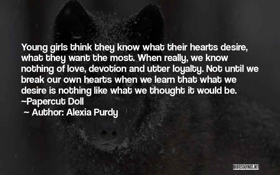 Alexia Purdy Quotes: Young Girls Think They Know What Their Hearts Desire, What They Want The Most. When Really, We Know Nothing Of