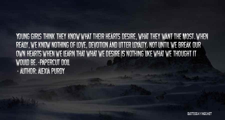 Alexia Purdy Quotes: Young Girls Think They Know What Their Hearts Desire, What They Want The Most. When Really, We Know Nothing Of
