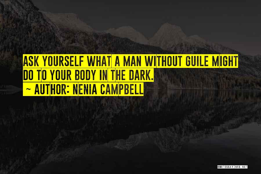Nenia Campbell Quotes: Ask Yourself What A Man Without Guile Might Do To Your Body In The Dark.