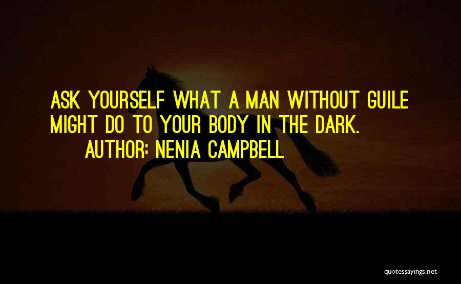 Nenia Campbell Quotes: Ask Yourself What A Man Without Guile Might Do To Your Body In The Dark.