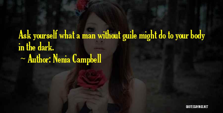 Nenia Campbell Quotes: Ask Yourself What A Man Without Guile Might Do To Your Body In The Dark.