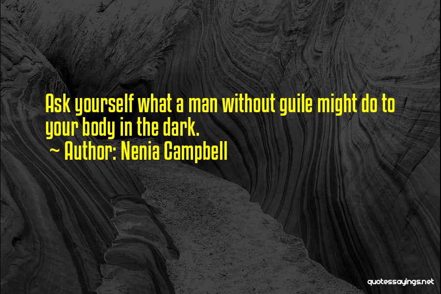 Nenia Campbell Quotes: Ask Yourself What A Man Without Guile Might Do To Your Body In The Dark.