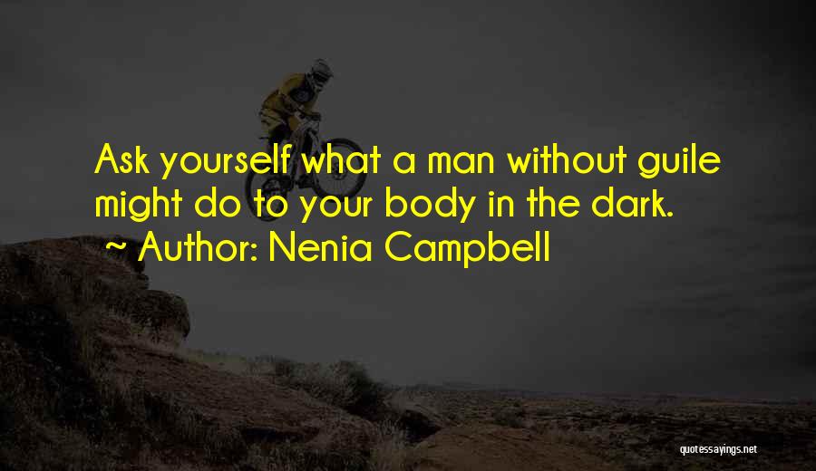 Nenia Campbell Quotes: Ask Yourself What A Man Without Guile Might Do To Your Body In The Dark.