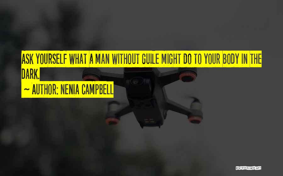 Nenia Campbell Quotes: Ask Yourself What A Man Without Guile Might Do To Your Body In The Dark.