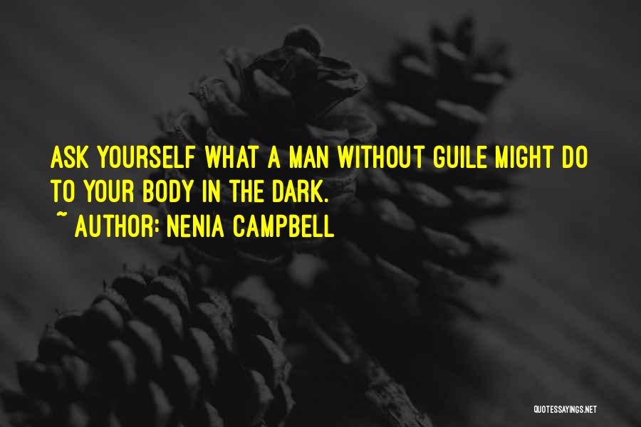 Nenia Campbell Quotes: Ask Yourself What A Man Without Guile Might Do To Your Body In The Dark.