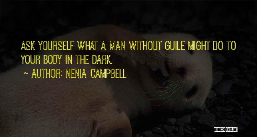 Nenia Campbell Quotes: Ask Yourself What A Man Without Guile Might Do To Your Body In The Dark.