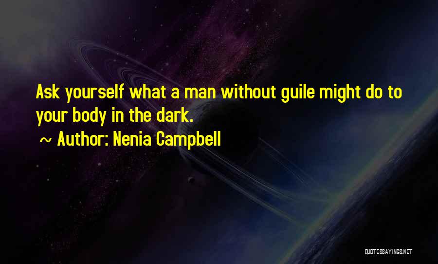 Nenia Campbell Quotes: Ask Yourself What A Man Without Guile Might Do To Your Body In The Dark.