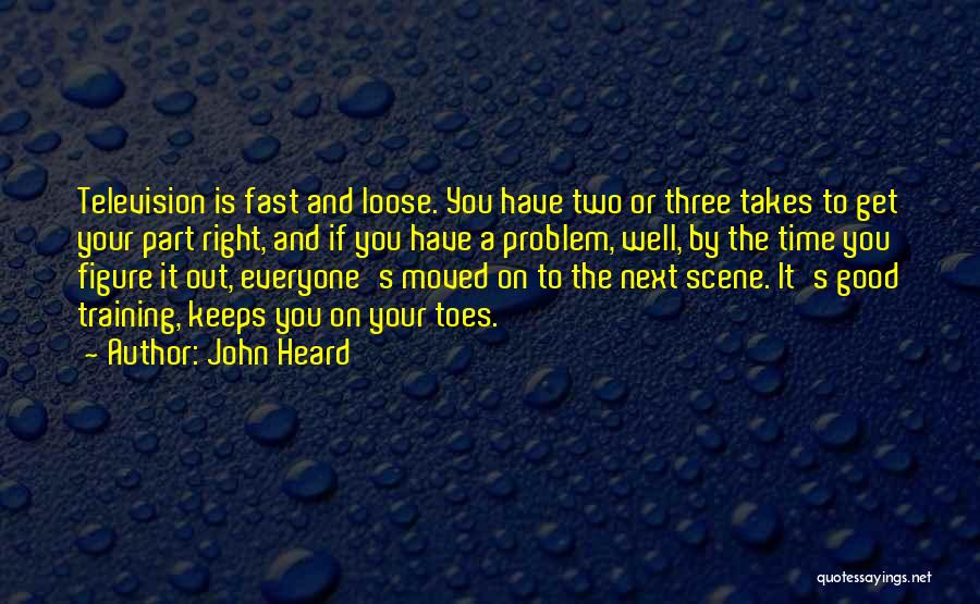John Heard Quotes: Television Is Fast And Loose. You Have Two Or Three Takes To Get Your Part Right, And If You Have