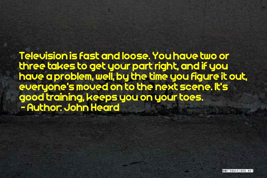 John Heard Quotes: Television Is Fast And Loose. You Have Two Or Three Takes To Get Your Part Right, And If You Have