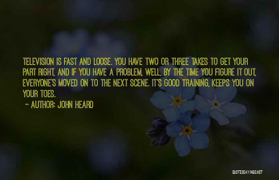 John Heard Quotes: Television Is Fast And Loose. You Have Two Or Three Takes To Get Your Part Right, And If You Have