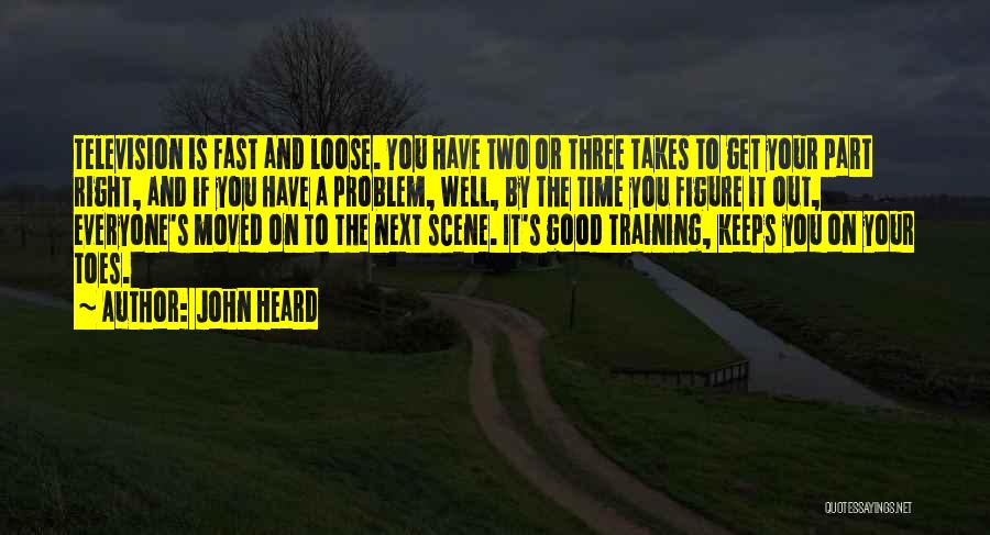 John Heard Quotes: Television Is Fast And Loose. You Have Two Or Three Takes To Get Your Part Right, And If You Have