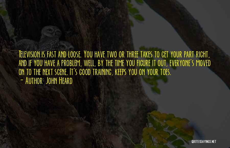 John Heard Quotes: Television Is Fast And Loose. You Have Two Or Three Takes To Get Your Part Right, And If You Have