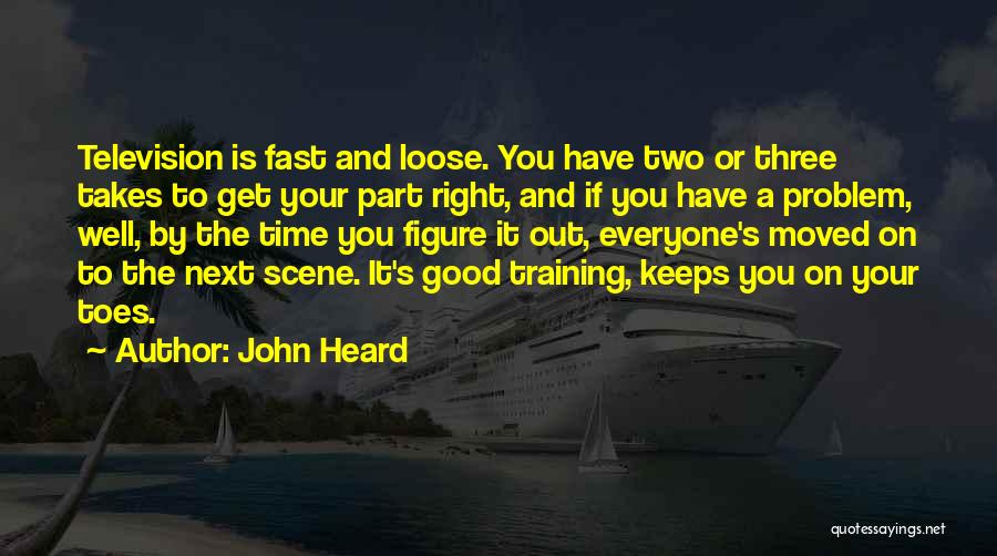 John Heard Quotes: Television Is Fast And Loose. You Have Two Or Three Takes To Get Your Part Right, And If You Have