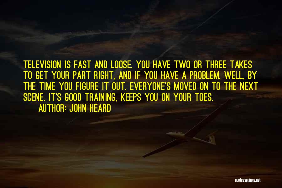 John Heard Quotes: Television Is Fast And Loose. You Have Two Or Three Takes To Get Your Part Right, And If You Have