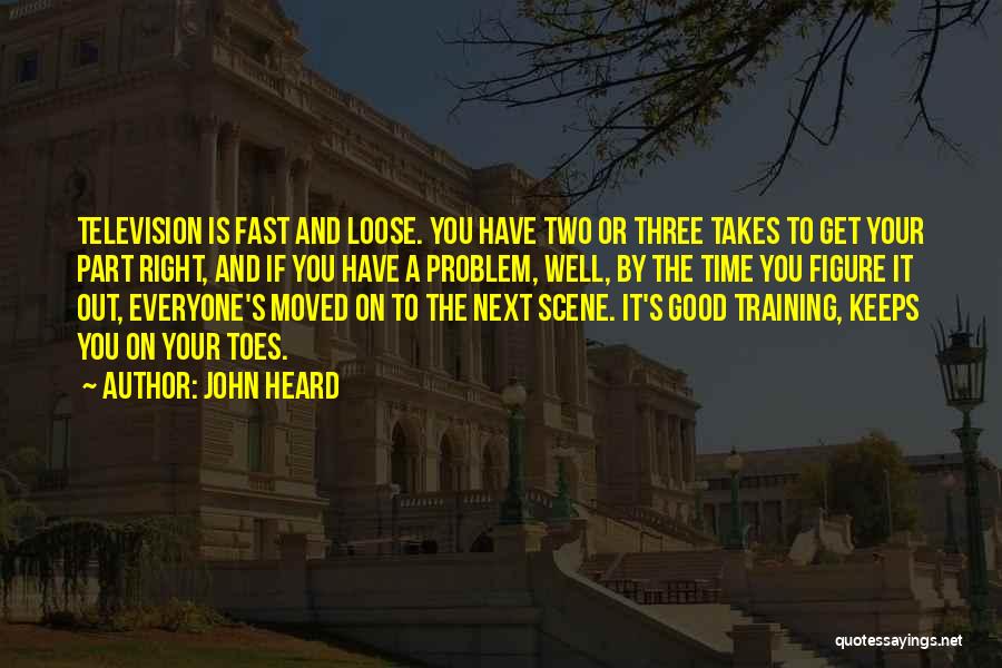 John Heard Quotes: Television Is Fast And Loose. You Have Two Or Three Takes To Get Your Part Right, And If You Have