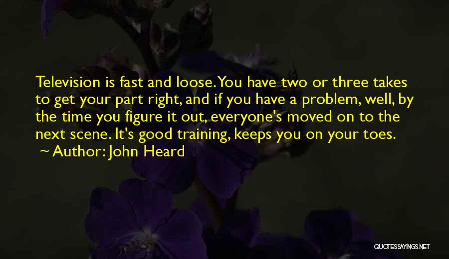 John Heard Quotes: Television Is Fast And Loose. You Have Two Or Three Takes To Get Your Part Right, And If You Have