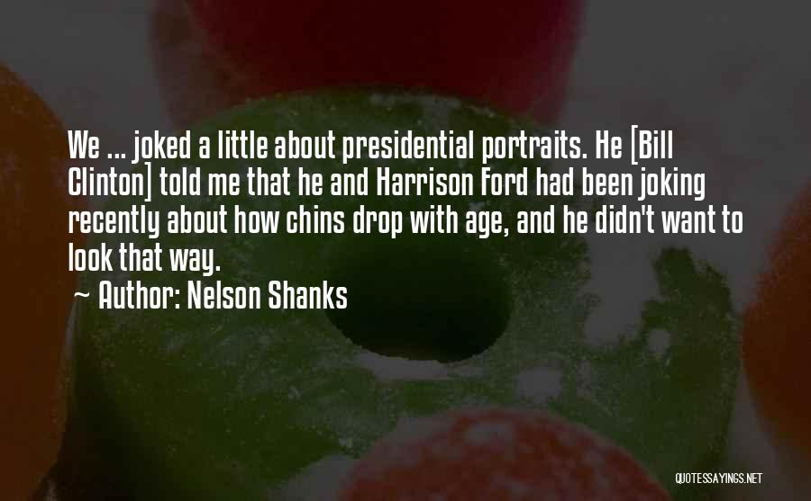 Nelson Shanks Quotes: We ... Joked A Little About Presidential Portraits. He [bill Clinton] Told Me That He And Harrison Ford Had Been