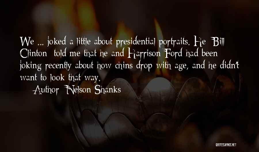 Nelson Shanks Quotes: We ... Joked A Little About Presidential Portraits. He [bill Clinton] Told Me That He And Harrison Ford Had Been